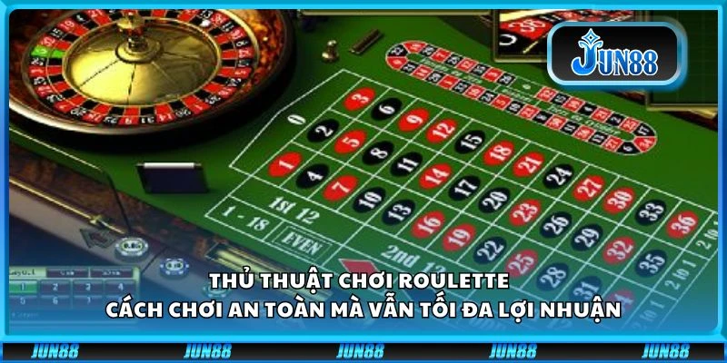 Thủ thuật chơi Roulette - Cách chơi an toàn mà vẫn tối đa lợi nhuận